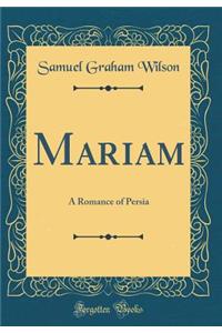 Mariam: A Romance of Persia (Classic Reprint)
