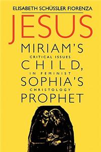 Jesus: Miriam's Child, Sophia's Prophet: Critical Issues in Feminist Christology