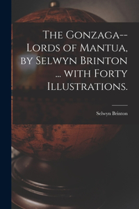 The Gonzaga--lords of Mantua, by Selwyn Brinton ... With Forty Illustrations.