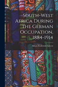 South-west Africa During the German Occupation, 1884-1914