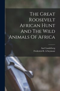 Great Roosevelt African Hunt And The Wild Animals Of Africa