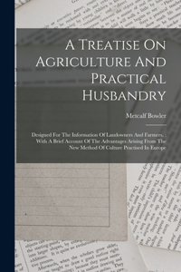 A Treatise On Agriculture And Practical Husbandry