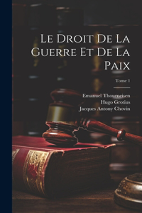 Le droit de la guerre et de la paix; Tome 1