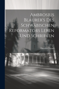 Ambrosius Blaurer's des schwäbischen Reformators Leben und Schriften