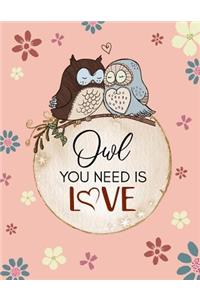 Owl You Need Is Love: Cute, Floral, Owl Themed Notebook - Gift for Owl Lover Friend - Large 8.5x11 Size with 100 Pages of Wide Ruled Lines