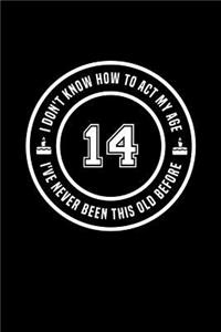14 - I Don't Know How To Act My Age, I've Never Been This Old Before
