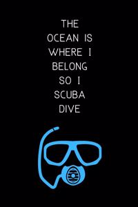 The ocean is where I belong so I scuba dive