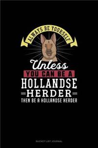 Always Be Yourself Unless You Can Be A Hollandse Herder Then Be A Hollandse Herder