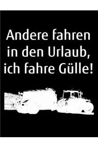 Andere fahren in den Urlaub, ich fahre Gülle!