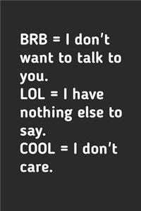 BRB= I Don't Want to Talk to You LOL= I Have Nothing Else to Say