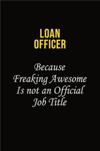 Loan officer Because Freaking Awesome Is Not An Official Job Title