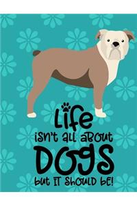 Life Isn't All About Dogs But It Should Be!