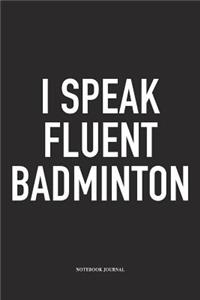 I Speak Fluent Badminton