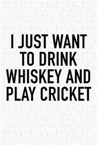 I Just Want to Drink Whiskey and Play Cricket