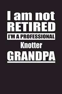 I Am Not Retired I'm A Professional Knotter Grandpa