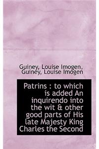 Patrins: To Which Is Added an Inquirendo Into the Wit & Other Good Parts of His Late Majesty King C