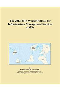 The 2013-2018 World Outlook for Infrastructure Management Services (IMS)