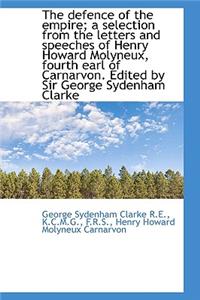 The Defence of the Empire; A Selection from the Letters and Speeches of Henry Howard Molyneux, Fourt