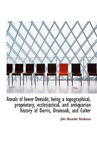 Annals of Lower Deeside; Being a Topographical, Proprietary, Ecclesiastical, and Antiquarian History