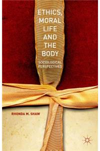Ethics, Moral Life and the Body