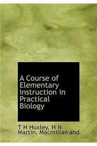 A Course of Elementary Instruction in Practical Biology