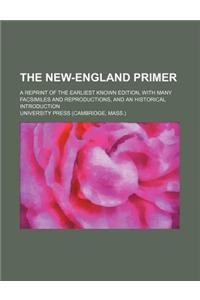 The New-England Primer; A Reprint of the Earliest Known Edition, with Many Facsimiles and Reproductions, and an Historical Introduction