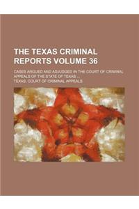 The Texas Criminal Reports Volume 36; Cases Argued and Adjudged in the Court of Criminal Appeals of the State of Texas