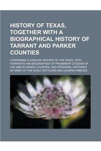 History of Texas, Together with a Biographical History of Tarrant and Parker Counties; Containing a Concise History of the State, with Portraits and B