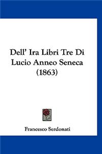 Dell' Ira Libri Tre Di Lucio Anneo Seneca (1863)