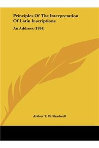 Principles of the Interpretation of Latin Inscriptions: An Address (1884)