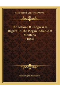 The Action Of Congress In Regard To The Piegan Indians Of Montana (1885)