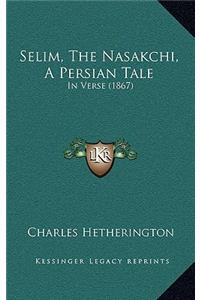 Selim, the Nasakchi, a Persian Tale: In Verse (1867)