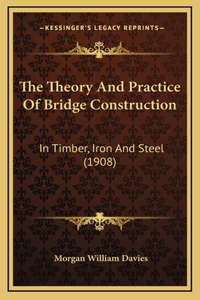 The Theory and Practice of Bridge Construction