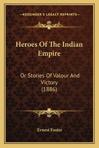 Heroes Of The Indian Empire: Or Stories Of Valour And Victory (1886)