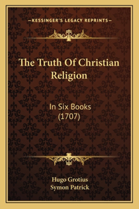 Truth Of Christian Religion: In Six Books (1707)