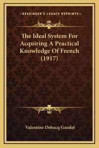 The Ideal System For Acquiring A Practical Knowledge Of French (1917)