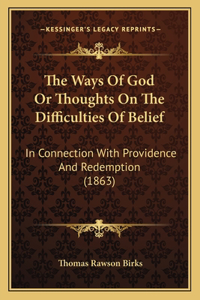 Ways Of God Or Thoughts On The Difficulties Of Belief