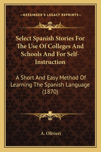 Select Spanish Stories For The Use Of Colleges And Schools And For Self-Instruction