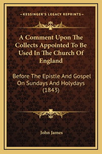 A Comment Upon The Collects Appointed To Be Used In The Church Of England