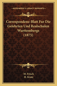 Correspondenz-Blatt Fur Die Gelehrten Und Realschulen Wurttembergs (1875)