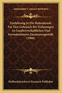 Einfuhrung In Die Bodenkunde Fur Den Gebrauch Bei Vorlesungen An Landwirtschaftlichen Und Forstakademien Zusammengestellt (1908)