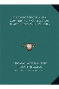 Masonic Miscellanea Comprising a Collection of Addresses and Speeches