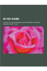 In His Name; A Story of the Waldenses, Seven Hundred Years Ago