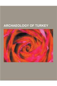 Archaeology of Turkey: Archaeological Sites in Turkey, Archaeology Museums in Turkey, Archaeology of Ancient Anatolia, Troy, Catalhoyuk, Lydi