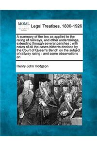 A Summary of the Law as Applied to the Rating of Railways, and Other Undertakings, Extending Through Several Parishes