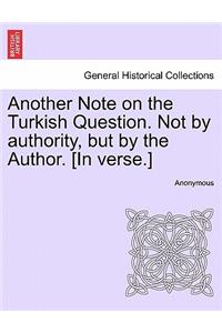 Another Note on the Turkish Question. Not by Authority, But by the Author. [in Verse.]