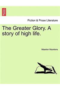 The Greater Glory. A story of high life.