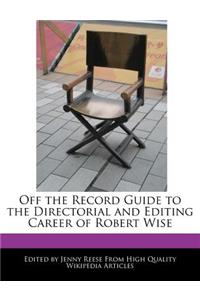 Off the Record Guide to the Directorial and Editing Career of Robert Wise