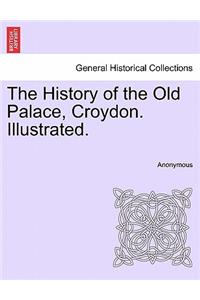 The History of the Old Palace, Croydon. Illustrated.