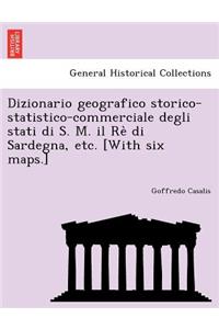 Dizionario geografico storico-statistico-commerciale degli stati di S. M. il Rè di Sardegna, etc. [With six maps.]